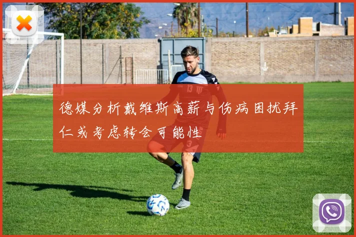 德媒分析戴维斯高薪与伤病困扰拜仁或考虑转会可能性