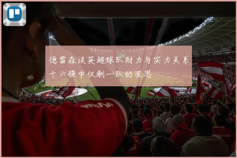 德雷森谈英超球队财力与实力关系十六强中仅剩一队的深思