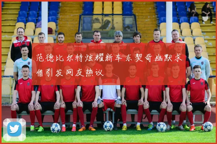 范德比尔特炫耀新车东契奇幽默求借引发网友热议